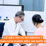 LỠ SIÊU ÂM VÚ RA BIRADS 3 - CÓ PHẢI CỨ 6 THÁNG SIÊU ÂM SUỐT ĐỜI ? Ảnh minh họa